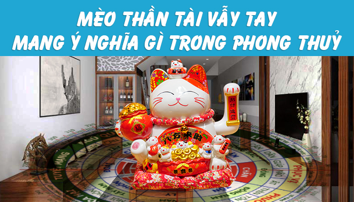 Mèo thần tài vẫy tay mang ý nghĩa gì trong phong thuỷ